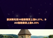 欧洲斯托克50指数期货下跌0.65%