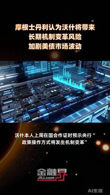 摩根士丹利：沃什将带来长期机制变革风险 加剧美债市场波动